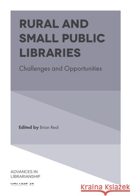 Rural and Small Public Libraries: Challenges and Opportunities Brian Real (Calvert Library, USA) 9781787431126 Emerald Publishing Limited
