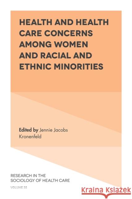 Health and Health Care Concerns among Women and Racial and Ethnic Minorities Jennie Jacobs Kronenfeld (Arizona State University, USA) 9781787431508 Emerald Publishing Limited