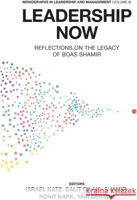 Leadership Now: Reflections on the Legacy of Boas Shamir Israel Katz (The Hebrew University of Jerusalem, Israel), Galit Eilam-Shamir (Ono Academic College, Israel), Ronit Kark  9781787432017 Emerald Publishing Limited