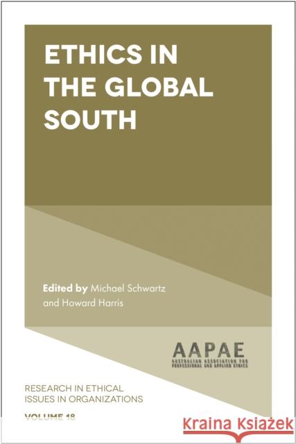 Ethics in the Global South Michael Schwartz (Royal Melbourne Institute of Technology, Australia), Dr Howard Harris (University of South Australia,  9781787432055 Emerald Publishing Limited