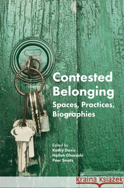 Contested Belonging: Spaces, Practices, Biographies Kathy Davis Halleh Ghorashi Peer Smets 9781787432079 Emerald Publishing Limited