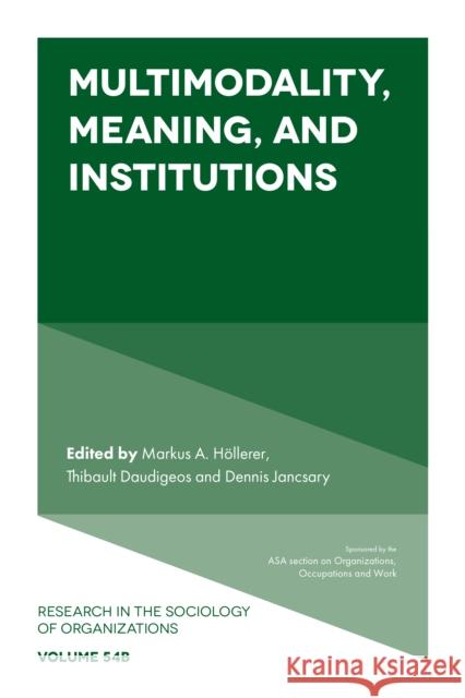 Multimodality, Meaning, and Institutions Markus A. Höllerer (WU Vienna University of Economics and Business, Austria & UNSW Sydney Business School, Australia), T 9781787433328