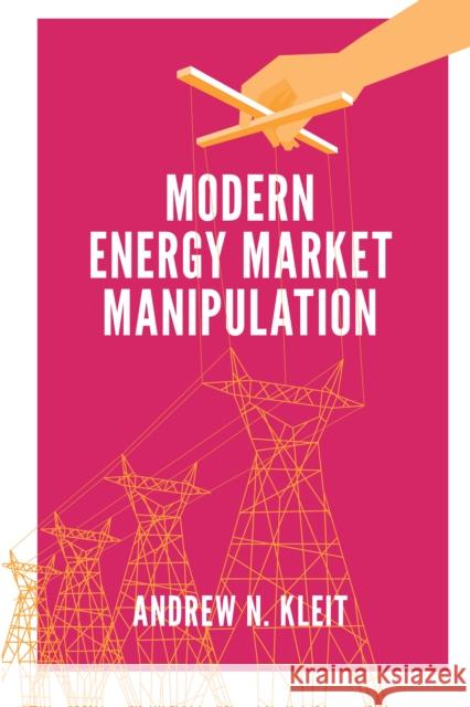 Modern Energy Market Manipulation Andrew N. Kleit (Pennsylvania State University, USA) 9781787433861