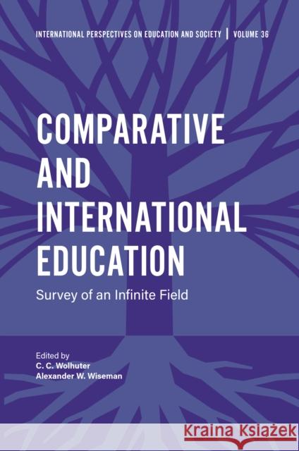 Comparative and International Education: Survey of an Infinite Field C. C. Wolhuter (North-West University, USA), Alexander W. Wiseman (Texas Tech University, USA) 9781787433922 Emerald Publishing Limited