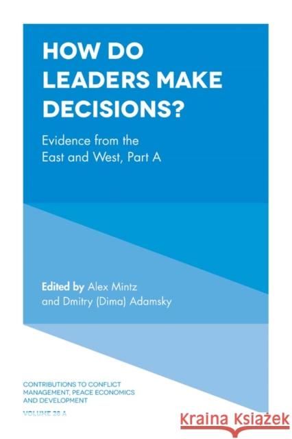 How Do Leaders Make Decisions?: Evidence from the East and West, Part A Alex Mintz (Interdisciplinary Center Herzliya (IDC), Israel), Dmitry (Dima) Adamsky (Interdisciplinary Center Herzliya ( 9781787433946