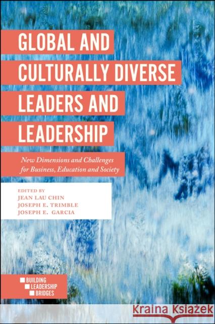 Global and Culturally Diverse Leaders and Leadership: New Dimensions and Challenges for Business, Education and Society Jean Lau Chin Joseph E. Trimble Joseph E. Garcia 9781787434967