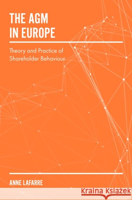 The AGM in Europe: Theory and Practice of Shareholder Behaviour Dr. Anne Lafarre (Assistant Professor, Tilburg University, The Netherlands) 9781787435346