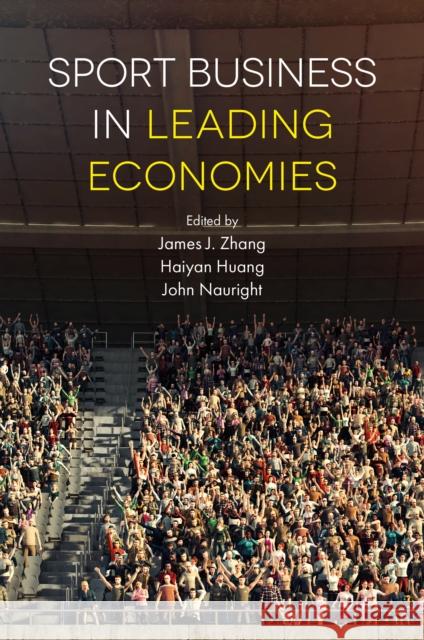Sport Business in Leading Economies Professor James J. Zhang (University of Georgia, USA), Professor Haiyan Huang (Shanghai University of Sport, China), Pro 9781787435643 Emerald Publishing Limited