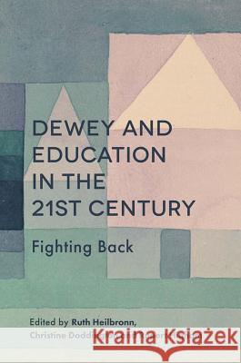 Dewey and Education in the 21st Century: Fighting Back Dr Ruth Heilbronn (UCL Institute of Education, UK), Dr Christine Doddington (University of Cambridge, UK), Dr Rupert Hig 9781787436268