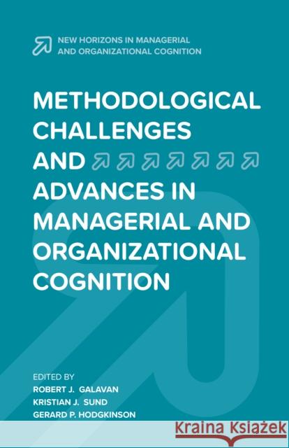 Methodological Challenges and Advances in Managerial and Organizational Cognition Robert J. Galavan Kristian J. Sund Gerard P. Hodgkinson 9781787436770 Emerald Publishing Limited