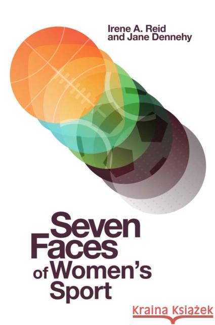 Seven Faces of Women's Sport Irene A. Reid (University of Stirling, UK), Jane Dennehy (Gender Hub, UK) 9781787437111 Emerald Publishing Limited