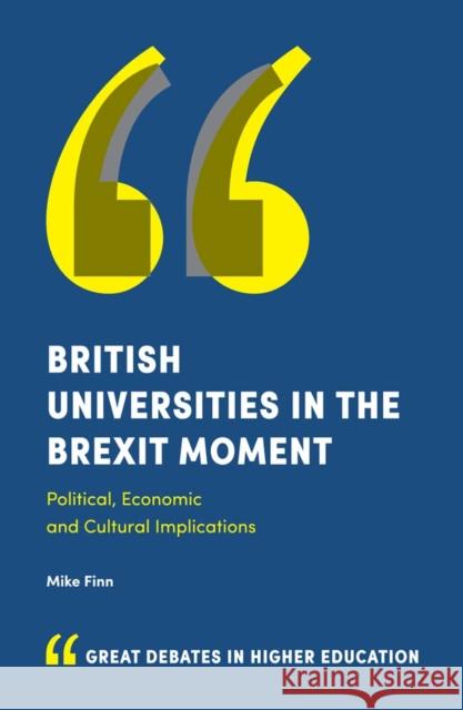 British Universities in the Brexit Moment: Political, Economic and Cultural Implications Mike Finn (University of Exeter, UK) 9781787437432