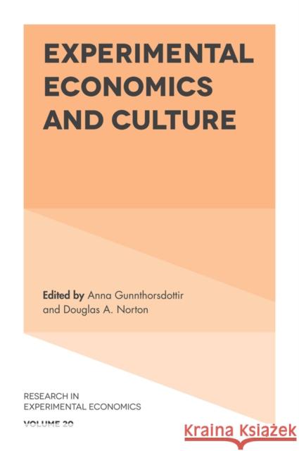 Experimental Economics and Culture Anna Gunnthorsdottir Douglas A. Norton 9781787438200 Emerald Publishing Limited