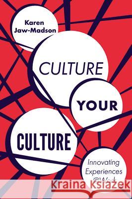 Culture Your Culture: Innovating Experiences @Work Jaw-Madson, Karen 9781787438996 Emerald Publishing Limited