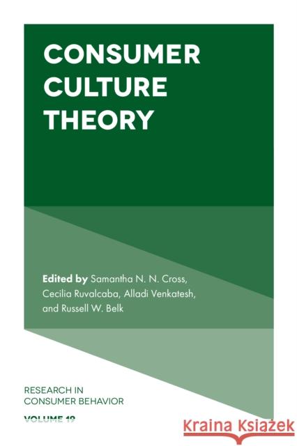 Consumer Culture Theory Samantha N. N. Cross (Iowa State University, USA), Cecilia Ruvalcaba (University of the Pacific, USA), Alladi Venkatesh  9781787439078