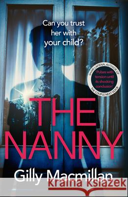 The Nanny: Can you trust her with your child? The Richard & Judy pick for spring 2020 MacMillan Gilly 9781787462328