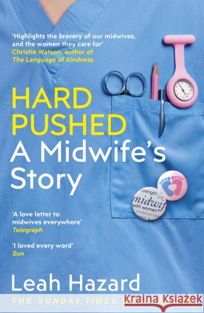 Hard Pushed: A Midwife’s Story Leah Hazard 9781787464216