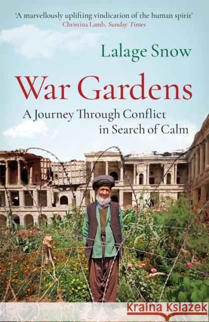 War Gardens: A Journey Through Conflict in Search of Calm Lalage Snow 9781787470712 Quercus Publishing