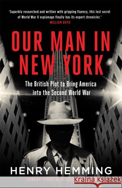 Our Man in New York: The British Plot to Bring America into the Second World War Henry Hemming 9781787474840