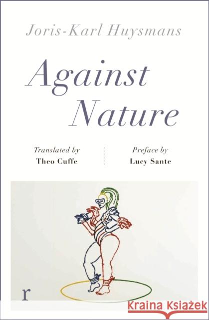 Against Nature (riverrun editions): a new translation of the compulsively readable cult classic Joris-Karl Huysmans Theo Cuffe Luc Sante 9781787475502