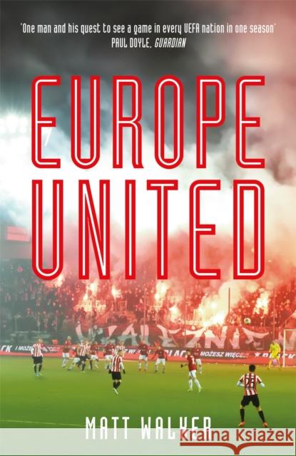 Europe United: 1 football fan. 1 crazy season. 55 UEFA nations Matt Walker 9781787476134 Quercus Publishing