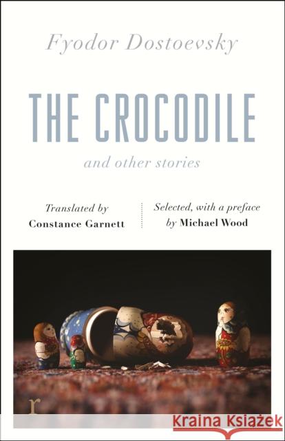 The Crocodile and Other Stories (riverrun Editions): Dostoevsky's finest short stories in the timeless translations of Constance Garnett Dostoevsky Fyodor 9781787478244