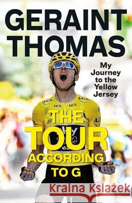 The Tour According to G: My Journey to the Yellow Jersey Geraint Thomas   9781787479036