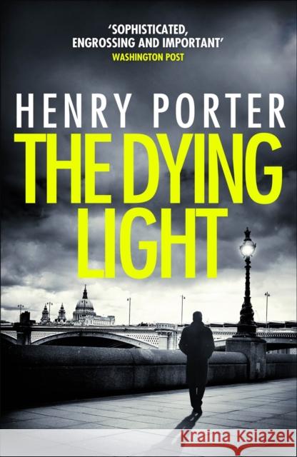 The Dying Light: Terrifyingly plausible surveillance thriller from an espionage master Henry Porter 9781787479470