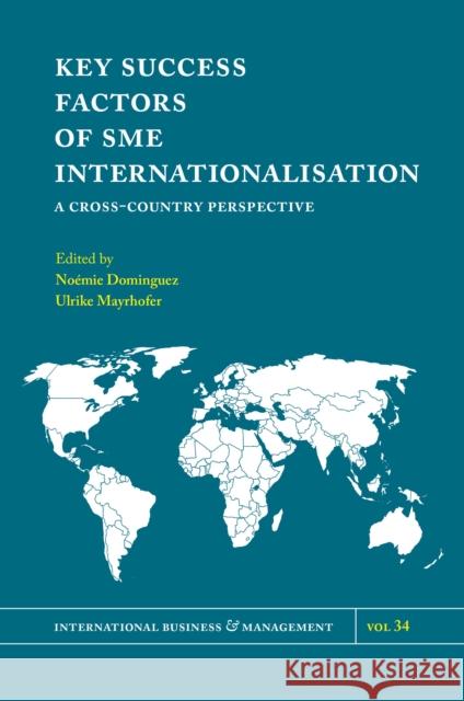 Key Success Factors of SME Internationalisation: A Cross-Country Perspective Noémie Dominguez (University of Lyon, France), Ulrike Mayrhofer (University of Lyon, France) 9781787542785