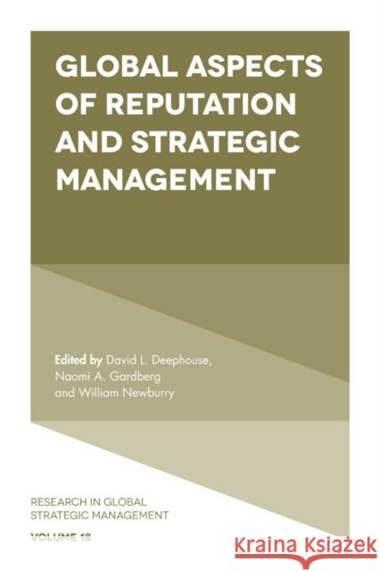 Global Aspects of Reputation and Strategic Management David Deephouse (University of Alberta, Canada), Naomi Gardberg (City University of New York, USA), William Newburry (Fl 9781787543140 Emerald Publishing Limited