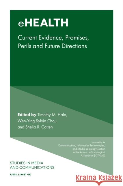 eHealth: Current Evidence, Promises, Perils, and Future Directions Timothy M. Hale (Partners Connected Health, USA), Wen-Ying Sylvia Chou (National Cancer Institute, USA), Shelia R. Cotte 9781787543225 Emerald Publishing Limited