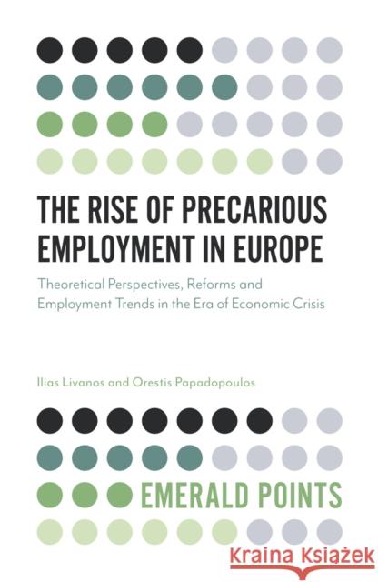 The Rise of Precarious Employment in Europe: Theoretical Perspectives, Reforms and Employment Trends in the Era of Economic Crisis Orestis (Keele University, UK) Papadopoulos 9781787544888
