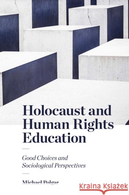 Holocaust and Human Rights Education: Good Choices and Sociological Perspectives Michael Polgar (Penn State Hazleton, USA) 9781787544994 Emerald Publishing Limited