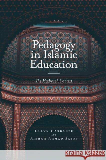 Pedagogy in Islamic Education: The Madrasah Context Glenn Hardaker (University of Brunei Darussalam, Brunei), Aishah Ahmad Sabki (Beyond Labels Ltd, UK) 9781787545328