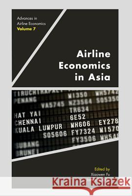 Airline Economics in Asia Xiaowen Fu (University of Sydney, Australia), James Peoples (University of Wisconsin-Milwaukee, USA) 9781787545663 Emerald Publishing Limited