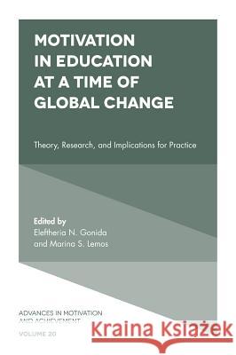Motivation in Education at a Time of Global Change: Theory, Research, and Implications for Practice Eleftheria N. Gonida (Aristotle University of Thessaloniki, Greece), Marina Serra Lemos (University of Porto, Portgual) 9781787546141 Emerald Publishing Limited