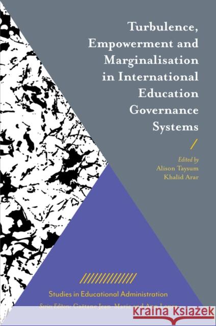 Turbulence, Empowerment and Marginalisation in International Education Governance Systems Alison Taysum (University of Leicester, UK), Khalid Arar (Al-Qasemi Academic College of Education, Israel) 9781787546769