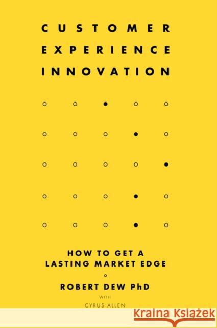Customer Experience Innovation: How to Get a Lasting Market Edge Robert Dew Cyrus Allen 9781787547872 Emerald Publishing Limited