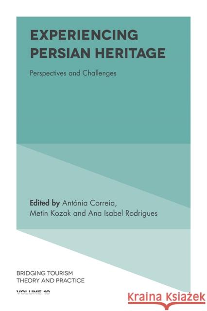 Experiencing Persian Heritage: Perspectives and Challenges Antónia Correia (CEFAGE, University of Algarve and Universidade Europeia, Portugal), Metin Kozak (Dokuz Eylul University 9781787548138