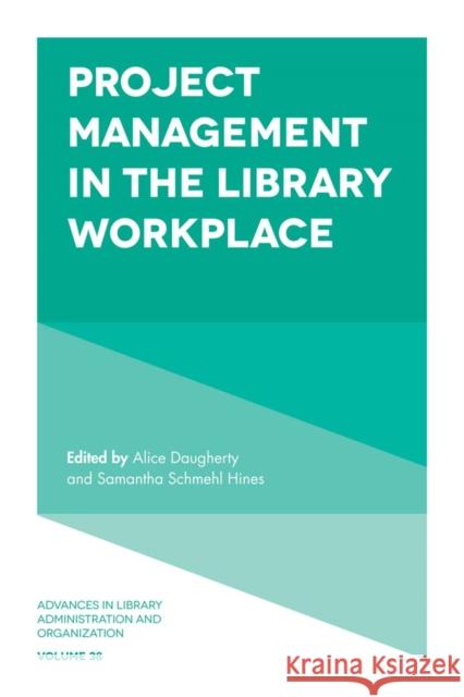 Project Management in the Library Workplace Alice Daugherty (Louisiana State University, USA), Samantha Schmehl Hines (Peninsula College Library, USA) 9781787548374