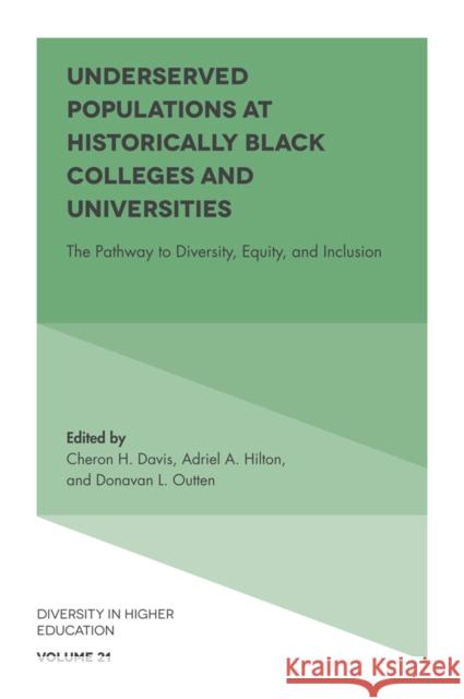 Underserved Populations at Historically Black Colleges and Universities: The Pathway to Diversity, Equity, and Inclusion Cheron H. Davis (Florida A&M University, USA), Adriel Hilton (Seton Hill University, USA), Donavan L. Outten (Webster Un 9781787548411 Emerald Publishing Limited