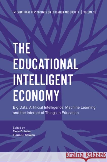 The Educational Intelligent Economy: Big Data, Artificial Intelligence, Machine Learning and the Internet of Things in Education Tavis D. Jules (Loyola University Chicago, USA), Florin D. Salajan (North Dakota State University, USA) 9781787548534