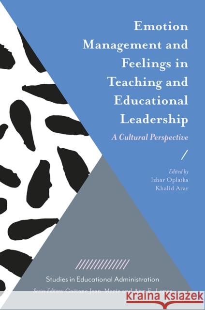 Emotion Management and Feelings in Teaching and Educational Leadership: A Cultural Perspective Izhar Oplatka (Tel Aviv University, Israel), Khalid Arar (Al-Qasemi Academic College of Education, Israel) 9781787560116