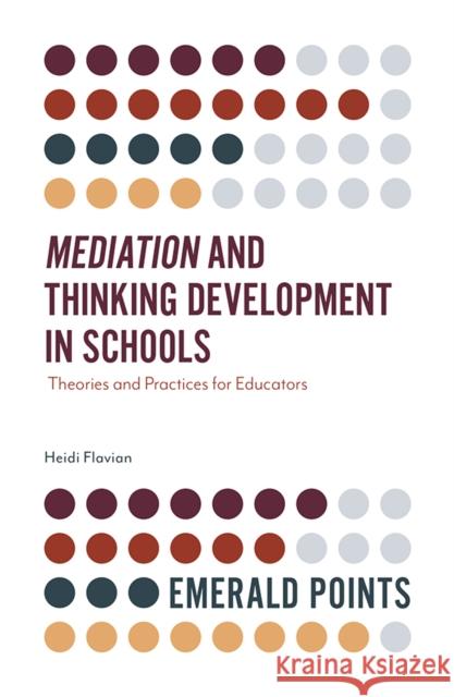 Mediation and Thinking Development in Schools: Theories and Practices for Educators Heidi Flavian (Achva Academic College, Israel) 9781787560239