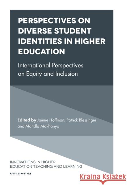 Perspectives on Diverse Student Identities in Higher Education: International Perspectives on Equity and Inclusion Jaimie Hoffman (Noodle Partners, USA), Patrick Blessinger (St. John’s University, USA), Mandla Makhanya (University of S 9781787560536 Emerald Publishing Limited