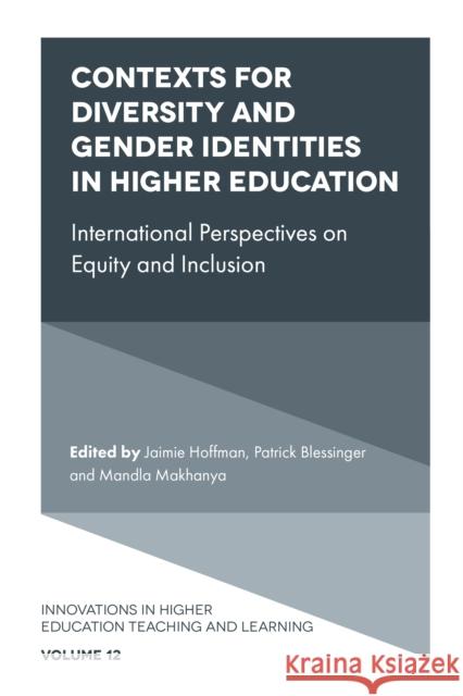 Contexts for Diversity and Gender Identities in Higher Education: International Perspectives on Equity and Inclusion Jaimie Hoffman (University of Wisconsin, USA), Patrick Blessinger (St. John’s University, USA), Mandla Makhanya (Univers 9781787560574 Emerald Publishing Limited
