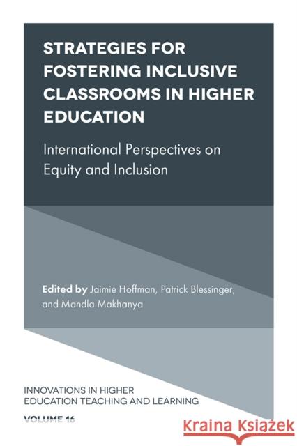 Strategies for Fostering Inclusive Classrooms in Higher Education: International Perspectives on Equity and Inclusion Jaimie Hoffman (Noodle Partners, USA), Patrick Blessinger (St. John’s University, USA), Mandla Makhanya (University of S 9781787560611