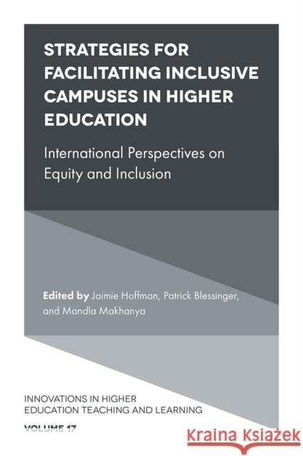 Strategies for Facilitating Inclusive Campuses in Higher Education: International Perspectives on Equity and Inclusion Jaimie Hoffman (Noodle Partners, USA), Patrick Blessinger (St. John’s University, USA), Mandla Makhanya (University of S 9781787560659