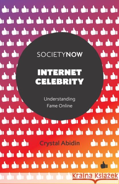 Internet Celebrity: Understanding Fame Online Crystal Abidin 9781787560796 Emerald Publishing Limited