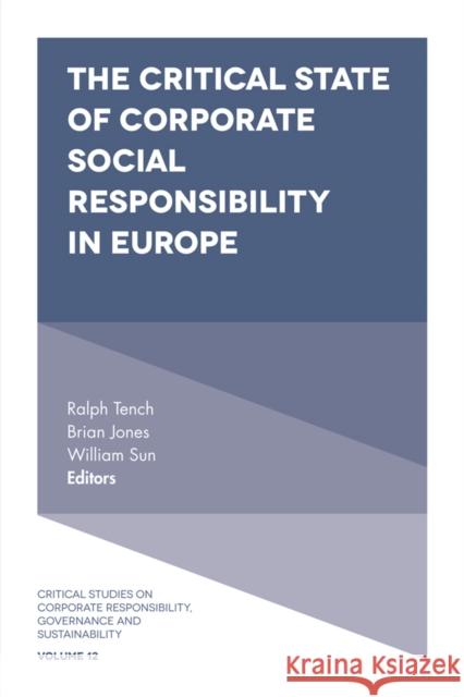 The Critical State of Corporate Social Responsibility in Europe Ralph Tench (Leeds Beckett University, UK), Brian Jones (Leeds Beckett University, UK), William Sun (Leeds Beckett Unive 9781787561502 Emerald Publishing Limited